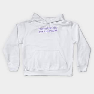 Fleeing From One Chaos to Another. Hero Quotes Typographic Survival of Life’s Disorder Sad Admitting Sacrifice Challenges Slogan Man's & Woman's Kids Hoodie